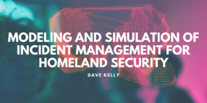 Captain Dave Kelly Retired Michigan State Police Modeling And Simulation Of Incident Management For Homeland Security