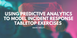 Captain Dave Kelly Retired Michigan State Police Using Predictive Analytics To Model Incident Response Tabletop Exercises